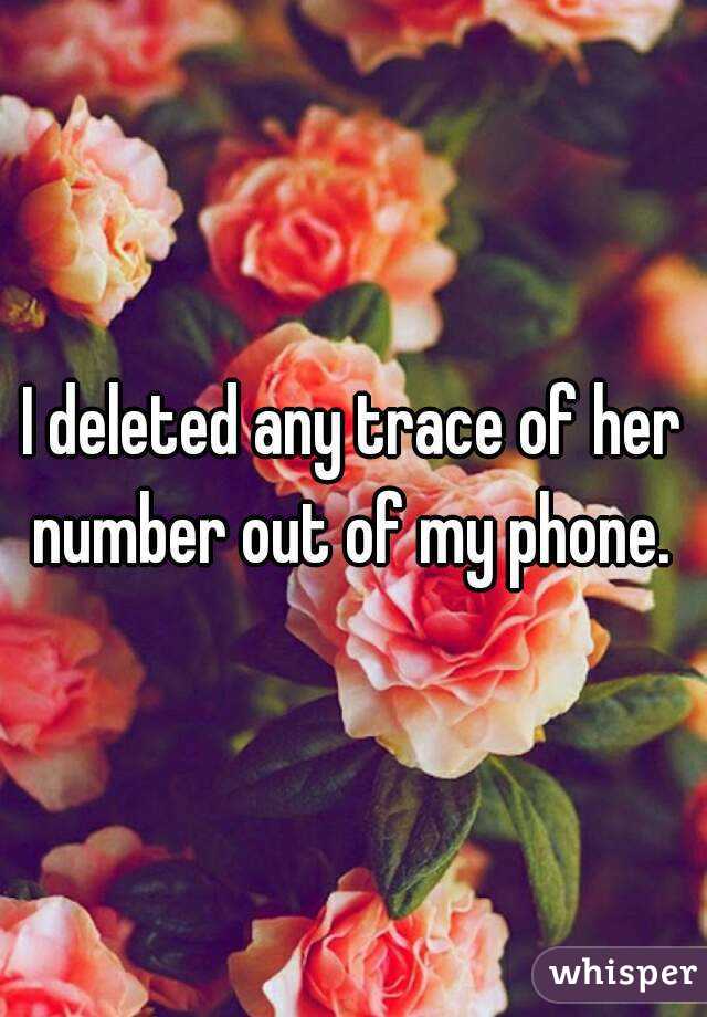 I deleted any trace of her number out of my phone. 