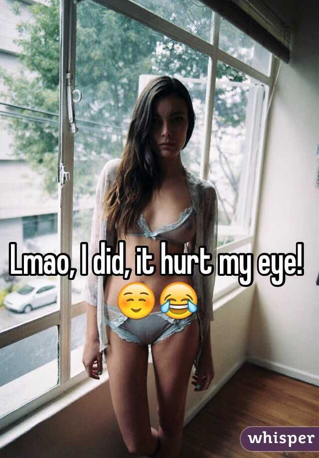 Lmao, I did, it hurt my eye!☺️😂