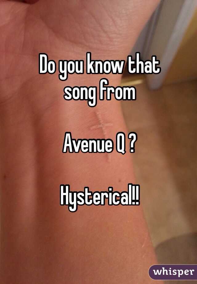 Do you know that 
song from

Avenue Q ?

Hysterical!!