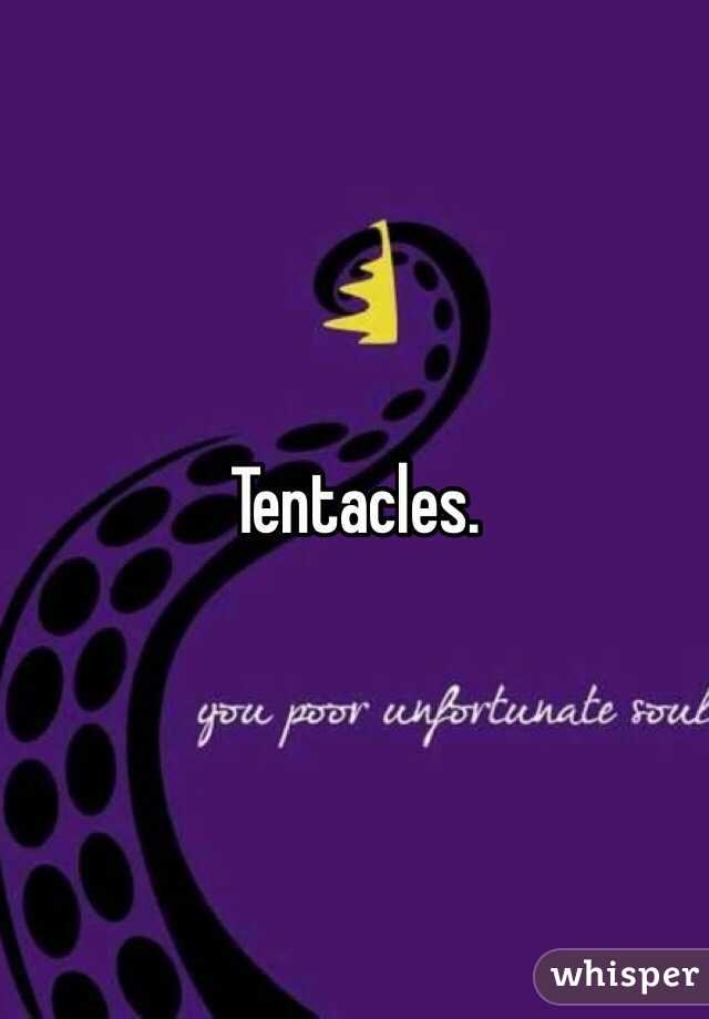 Tentacles.