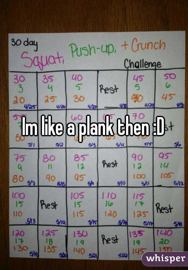 Im like a plank then :D