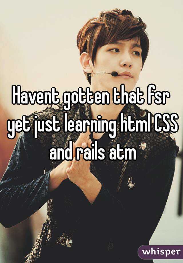 Havent gotten that fsr yet just learning html CSS and rails atm