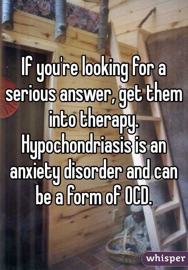 If you're looking for a serious answer, get them into therapy. Hypochondriasis is an anxiety disorder and can be a form of OCD.