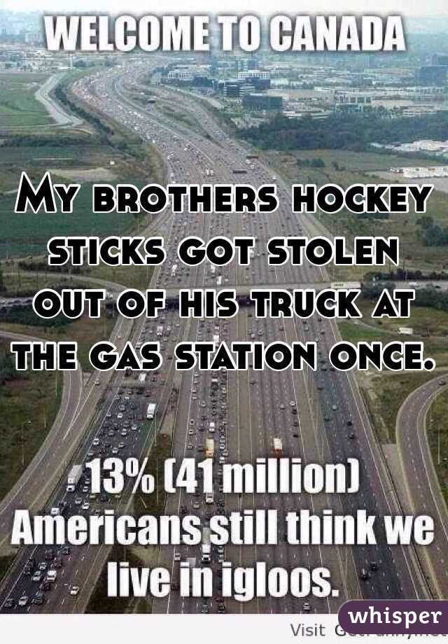 My brothers hockey sticks got stolen out of his truck at the gas station once.