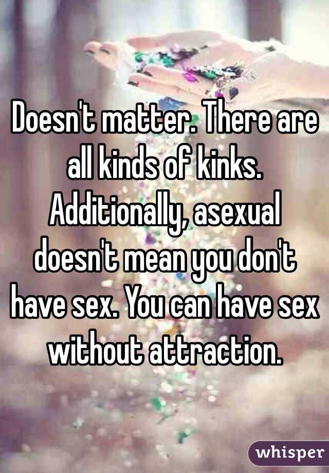 Doesn't matter. There are all kinds of kinks. Additionally, asexual doesn't mean you don't have sex. You can have sex without attraction. 