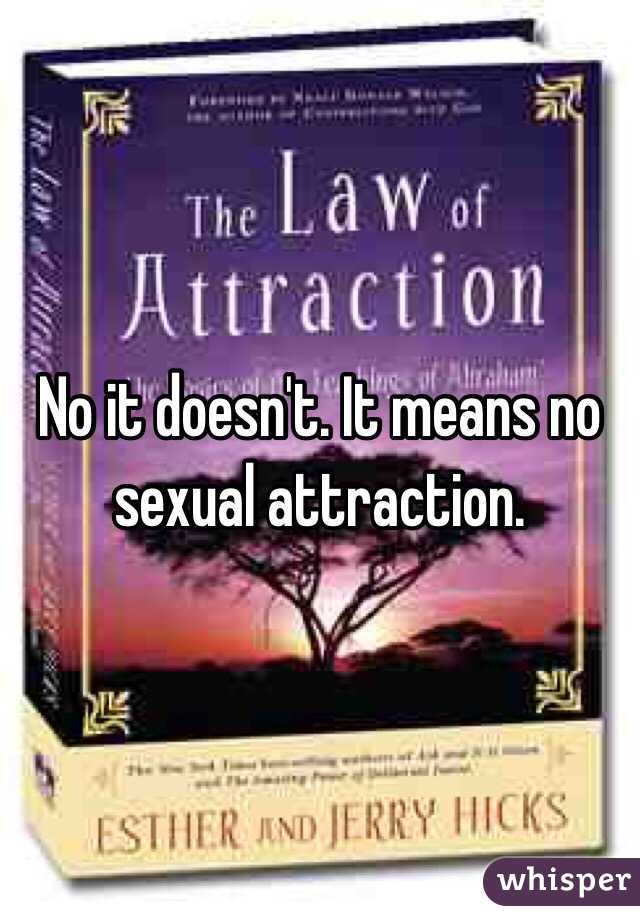 No it doesn't. It means no sexual attraction. 