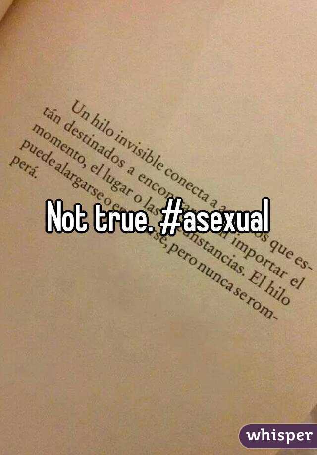 Not true. #asexual