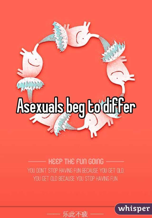 Asexuals beg to differ