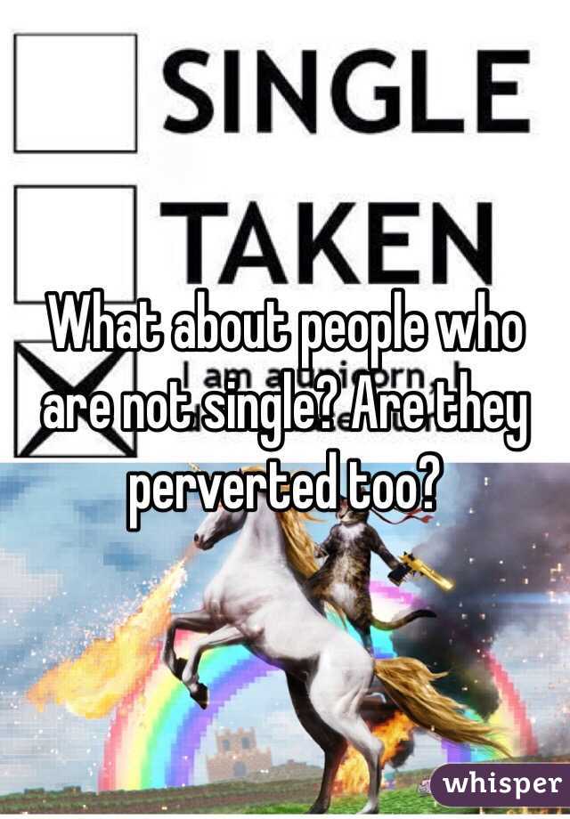 What about people who are not single? Are they perverted too?