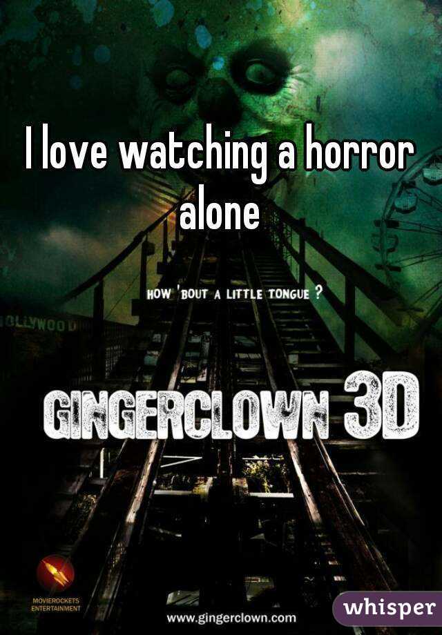 I love watching a horror alone 