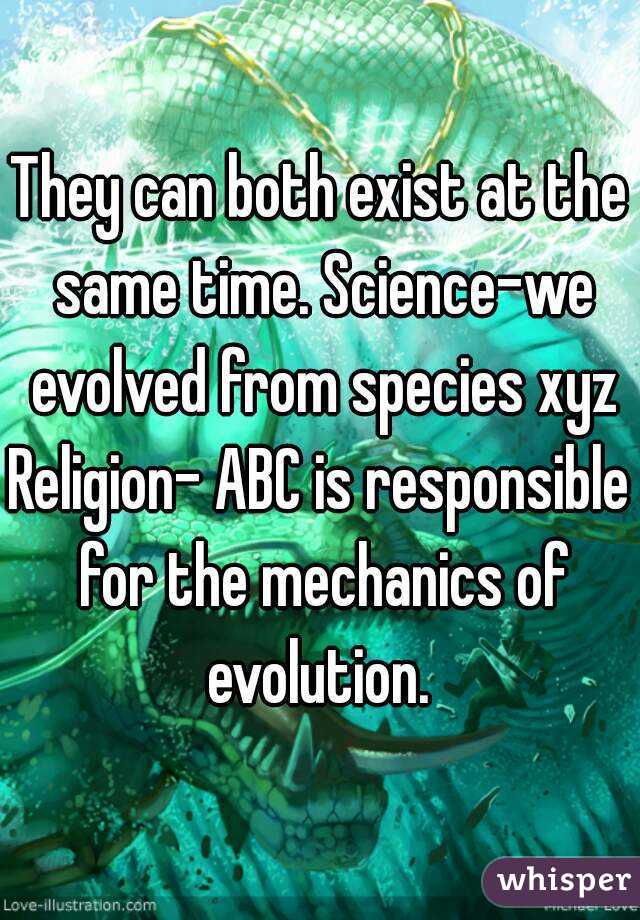 They can both exist at the same time. Science-we evolved from species xyz
Religion- ABC is responsible for the mechanics of evolution. 