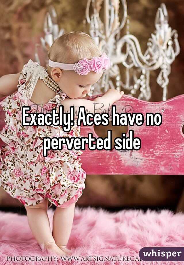 Exactly! Aces have no perverted side