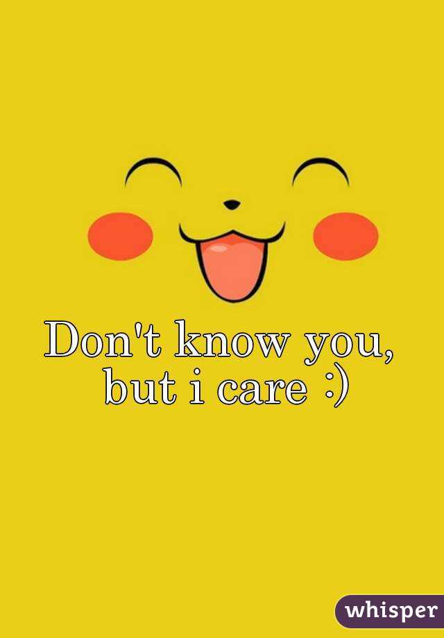 Don't know you, but i care :)