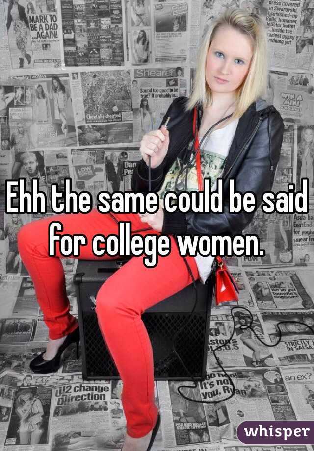 Ehh the same could be said for college women. 
