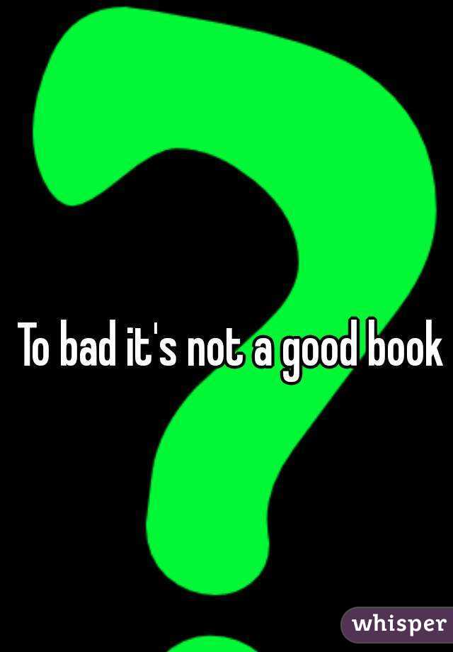 To bad it's not a good book