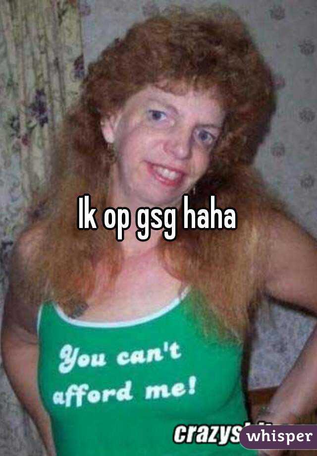 Ik op gsg haha