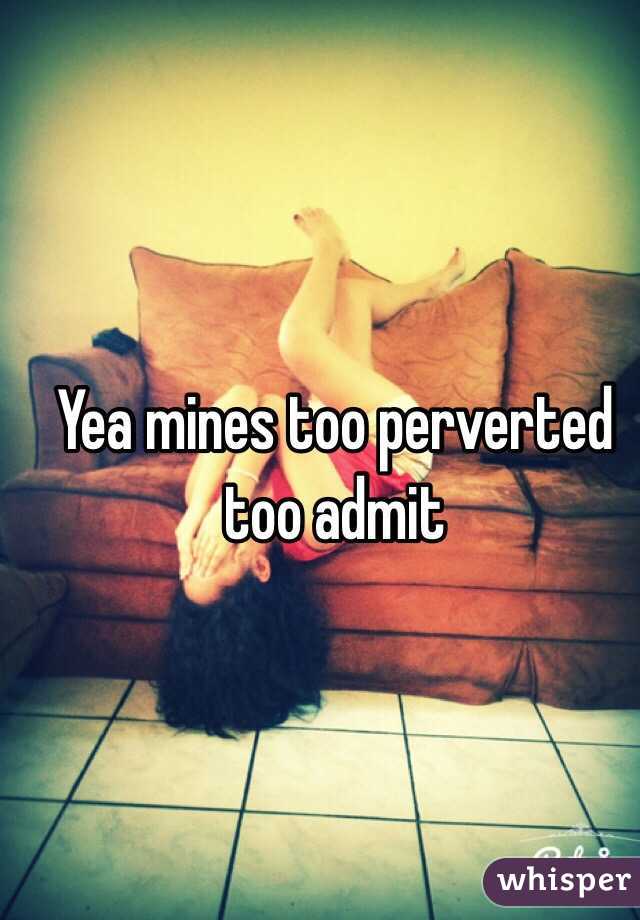 Yea mines too perverted too admit