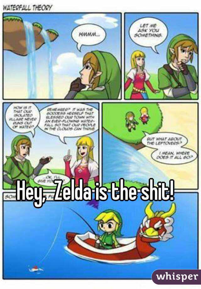 Hey,  Zelda is the shit!