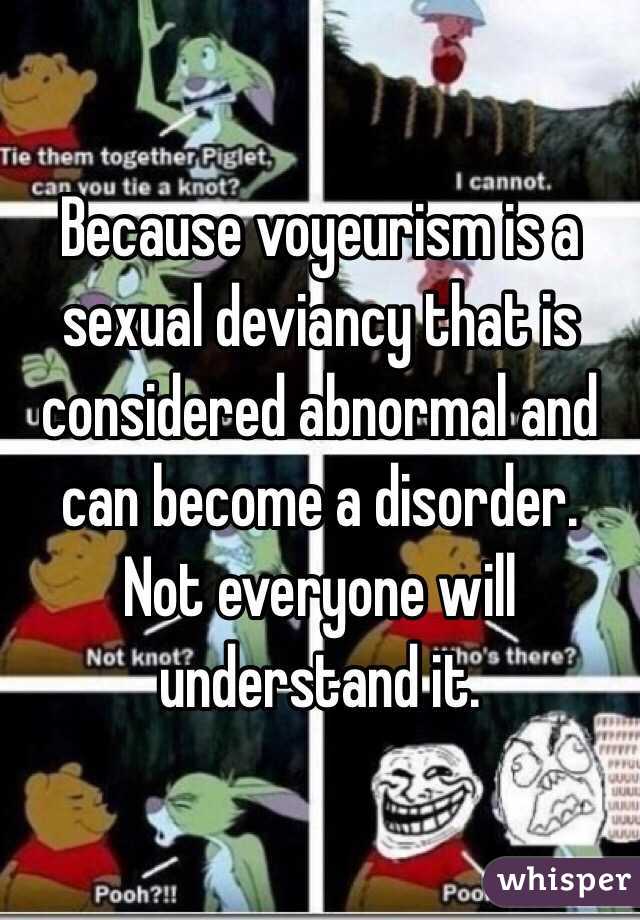 Because voyeurism is a sexual deviancy that is considered abnormal and can become a disorder. Not everyone will understand it. 