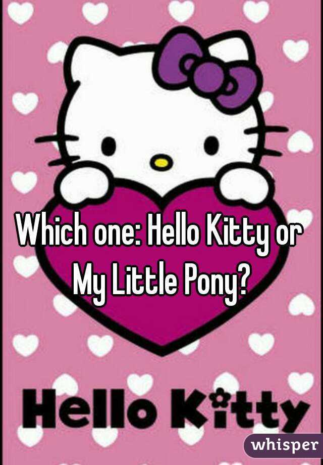 Which one: Hello Kitty or My Little Pony?