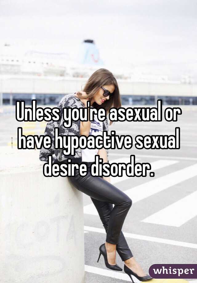 Unless you're asexual or have hypoactive sexual desire disorder. 