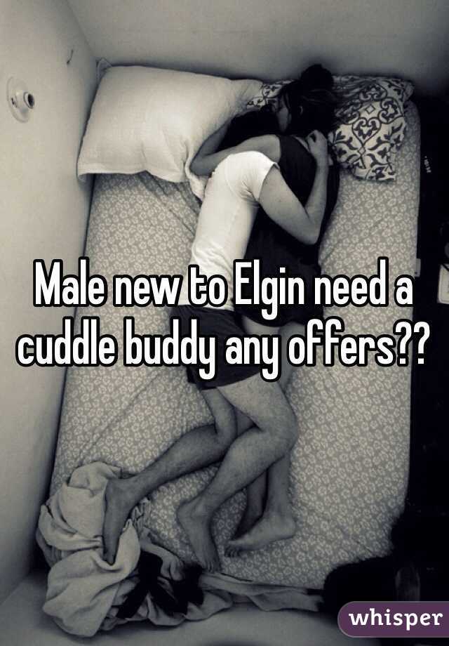 Male new to Elgin need a cuddle buddy any offers?? 