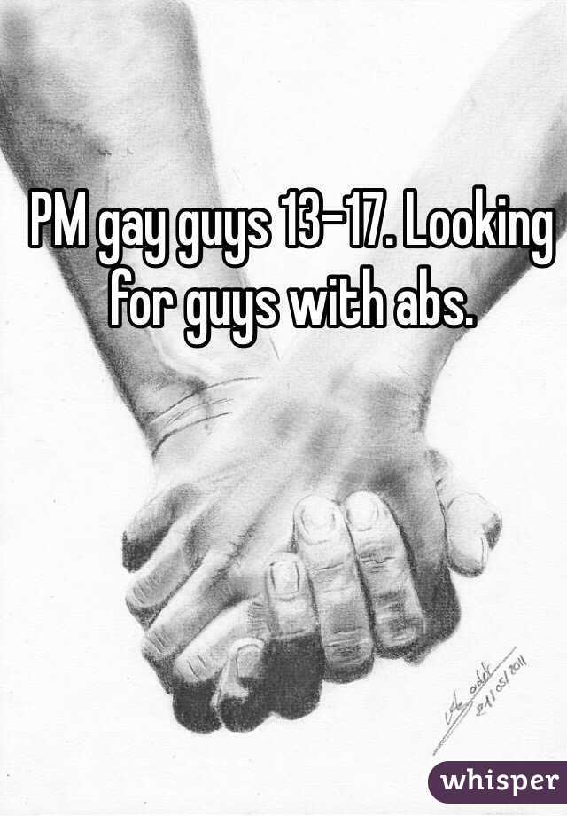 PM gay guys 13-17. Looking for guys with abs.