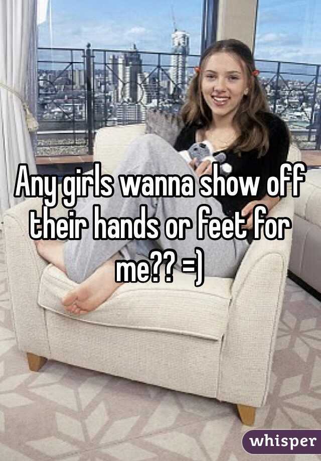 Any girls wanna show off their hands or feet for me?? =)