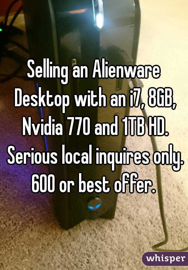 Selling an Alienware Desktop with an i7, 8GB, Nvidia 770 and 1TB HD. Serious local inquires only. 600 or best offer. 
