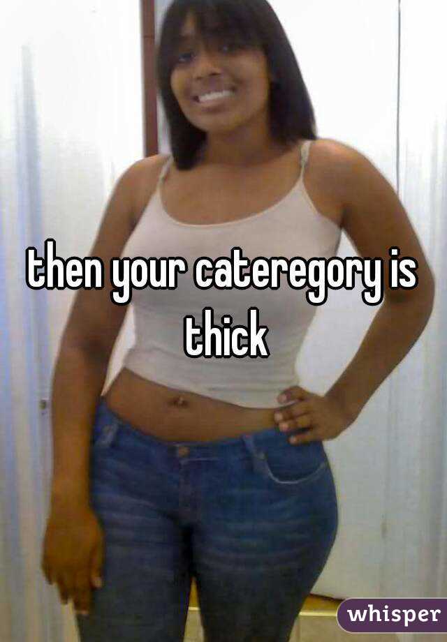 then your cateregory is thick