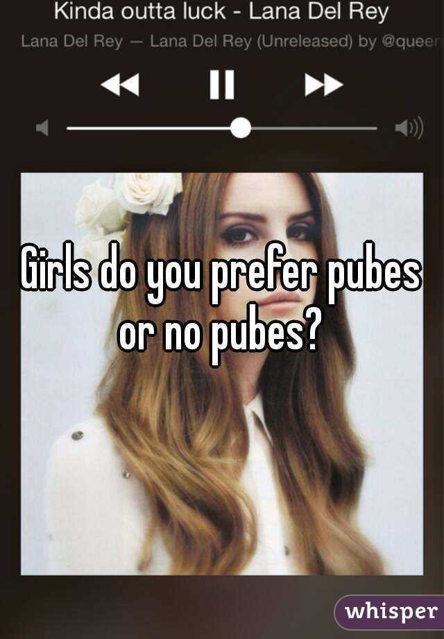 Girls do you prefer pubes or no pubes? 