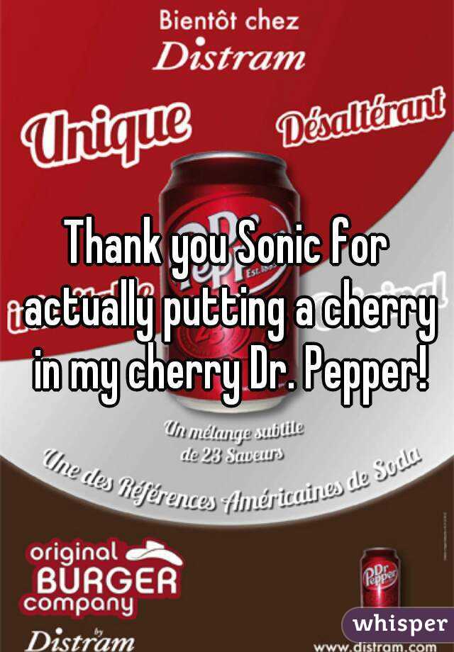 Thank you Sonic for actually putting a cherry in my cherry Dr. Pepper!
