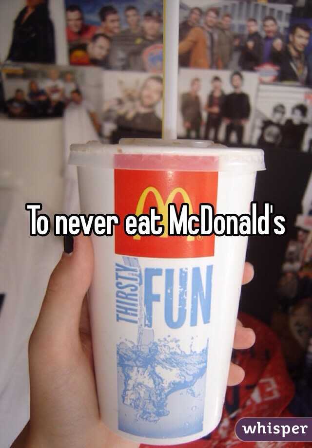 To never eat McDonald's 
