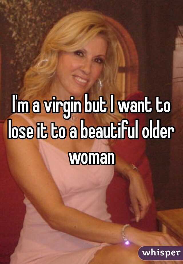 I'm a virgin but I want to lose it to a beautiful older woman