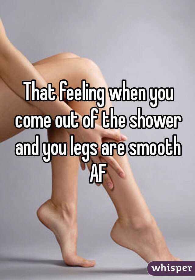 That feeling when you come out of the shower and you legs are smooth AF