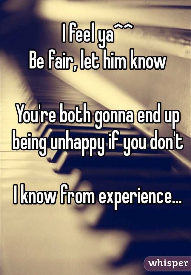 I feel ya^^ 
Be fair, let him know

You're both gonna end up being unhappy if you don't

I know from experience...