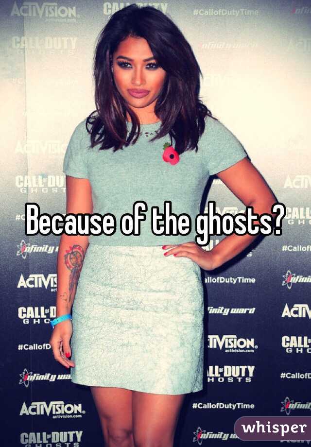 Because of the ghosts?