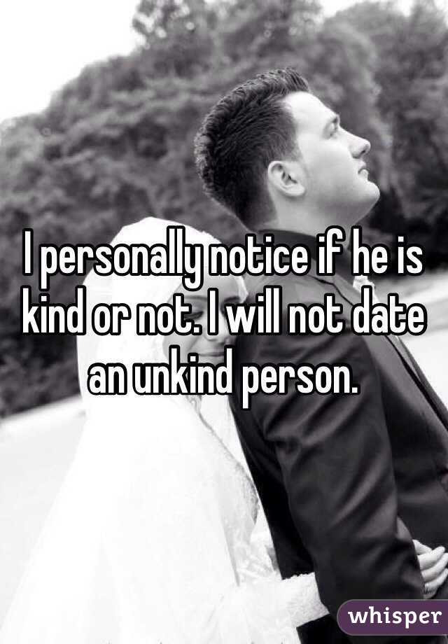 I personally notice if he is kind or not. I will not date an unkind person. 