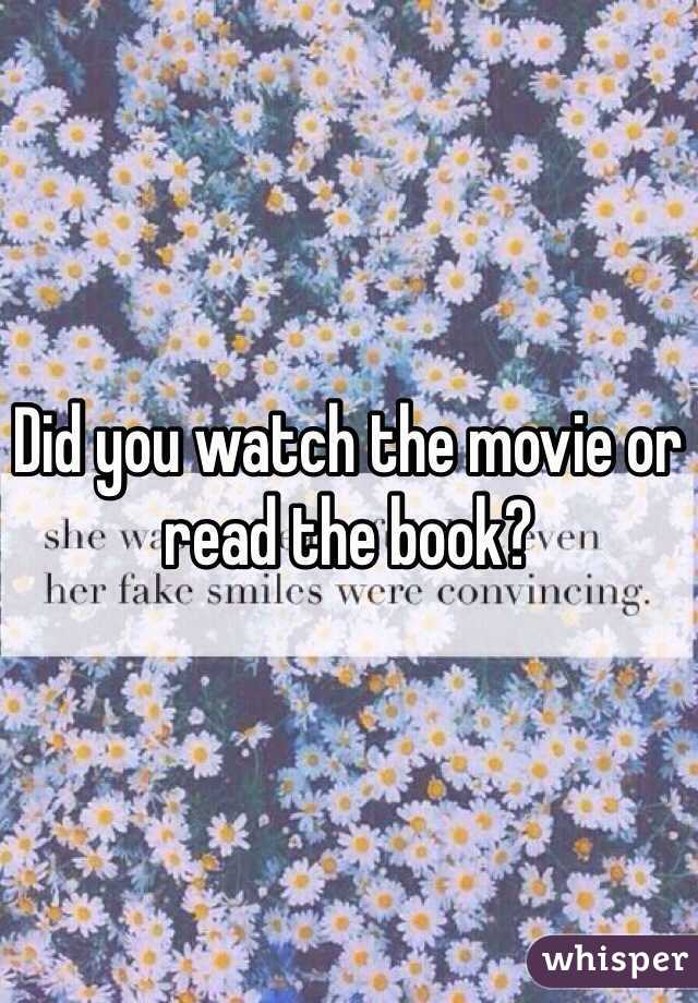 Did you watch the movie or read the book?
