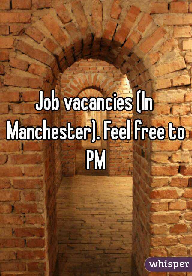 Job vacancies (In Manchester). Feel free to PM