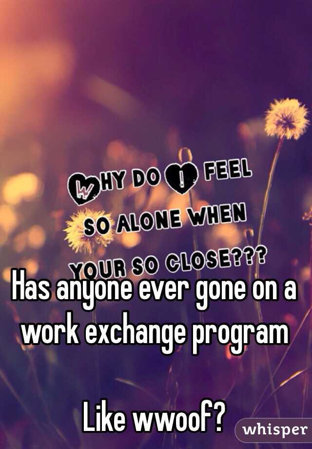 Has anyone ever gone on a work exchange program

Like wwoof?