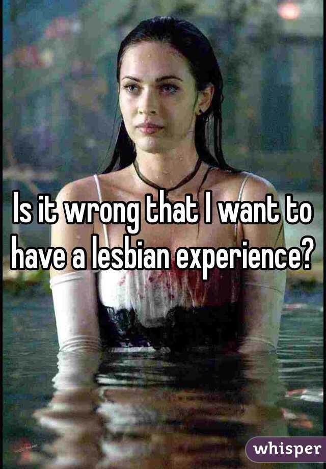 Is it wrong that I want to have a lesbian experience?