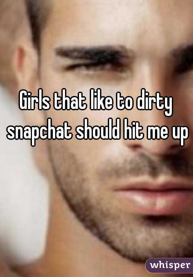 Girls that like to dirty snapchat should hit me up 