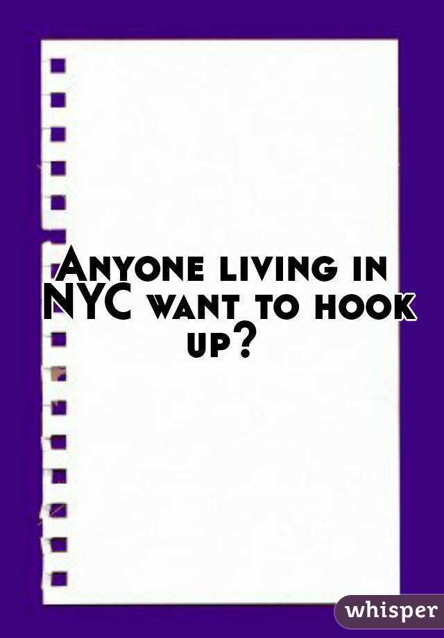Anyone living in NYC want to hook up? 
