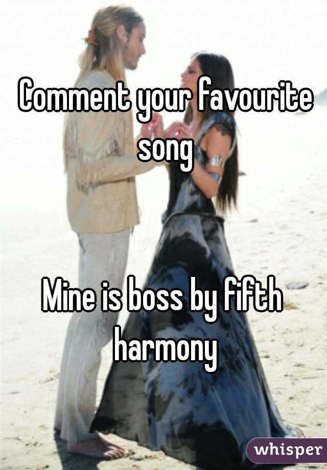  Comment your favourite song


Mine is boss by fifth harmony