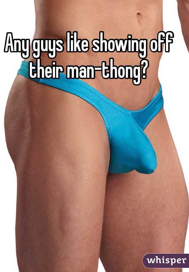 Any guys like showing off their man-thong?