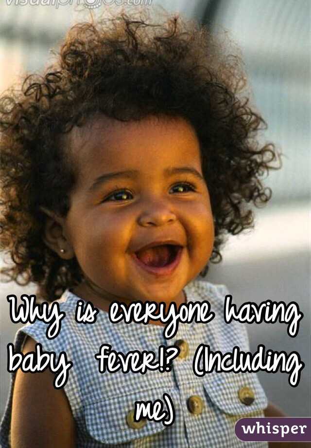 Why is everyone having baby  fever!? (Including me)