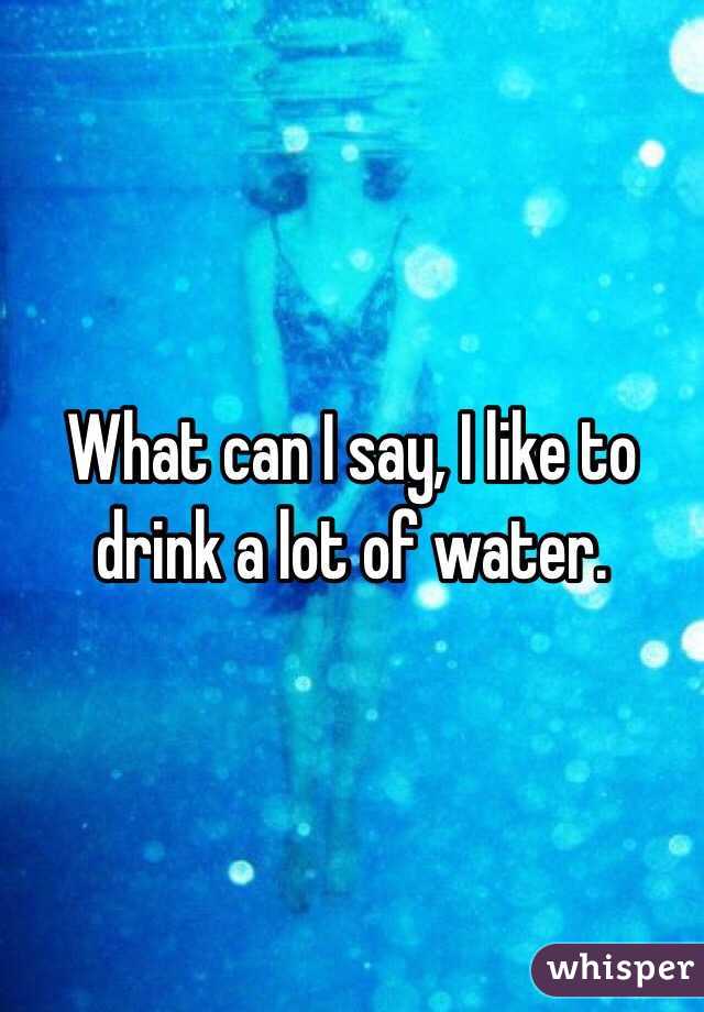 What can I say, I like to drink a lot of water. 
