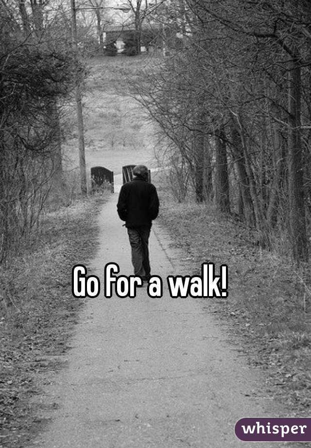 Go for a walk!