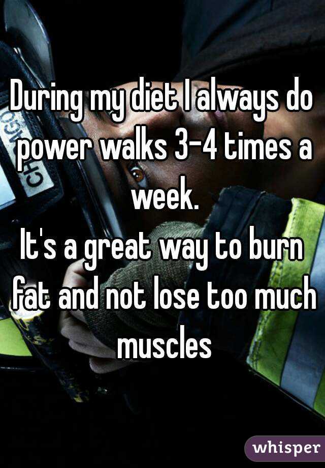 During my diet I always do power walks 3-4 times a week.
It's a great way to burn fat and not lose too much muscles